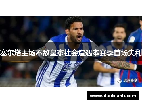 塞尔塔主场不敌皇家社会遭遇本赛季首场失利