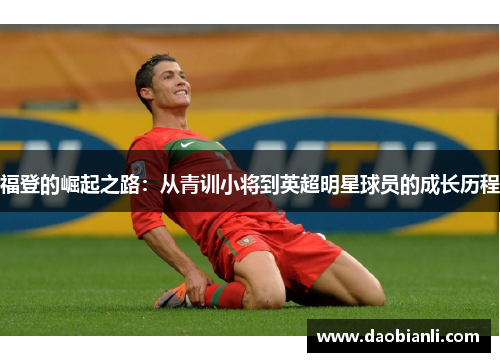 福登的崛起之路：从青训小将到英超明星球员的成长历程