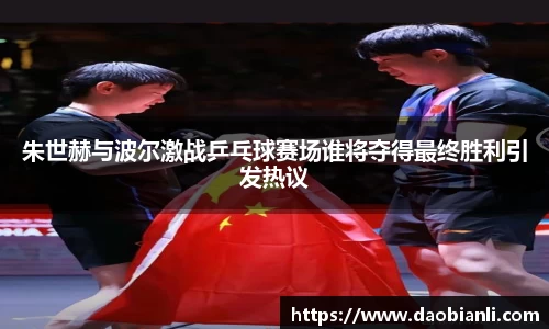 zoty中欧朱世赫与波尔激战乒乓球赛场谁将夺得最终胜利引发热议